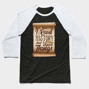 That's What I Do, I Read History and I Know Things Baseball T-Shirt